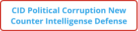 CID Political Corruption New Counter Intelligense Defense