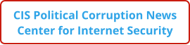 CIS Political Corruption News Center for Internet Security